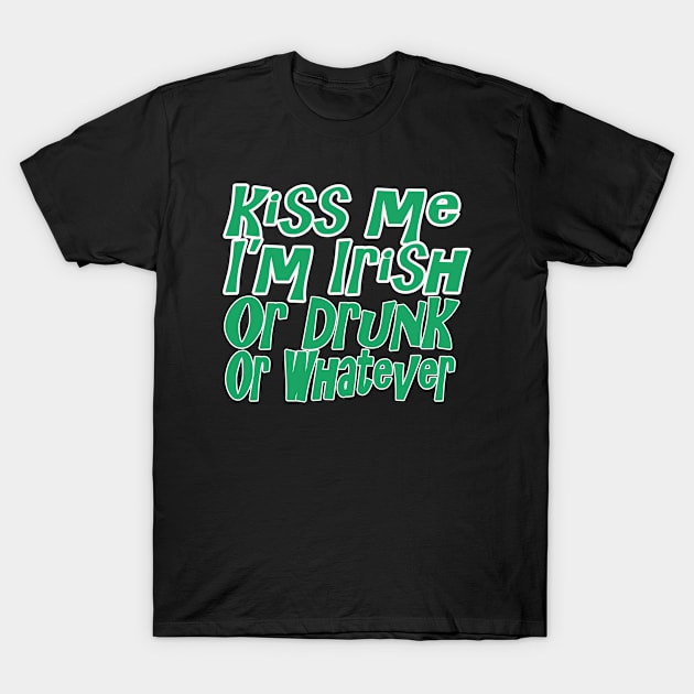 Kiss Me I'm Drunk Or Irish Or Whatever T Shirt T-Shirt by Dezine